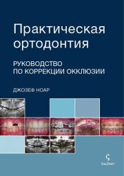 Практическая ортодонтия. Руководство по коррекции окклюзии (Ноар Джозеф (Joseph Noar)) 2015 г.